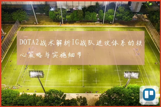 DOTA2战术解析IG战队进攻体系的核心策略与实施细节