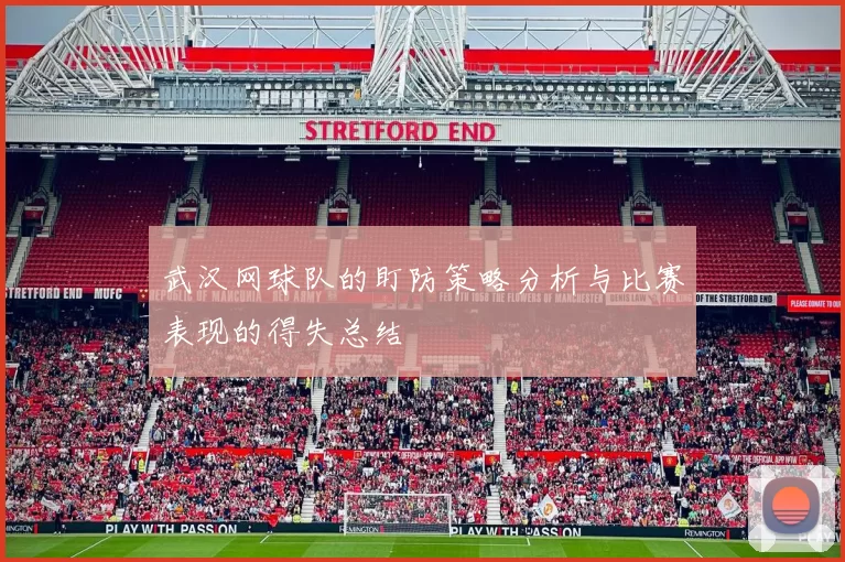 武汉网球队的盯防策略分析与比赛表现的得失总结