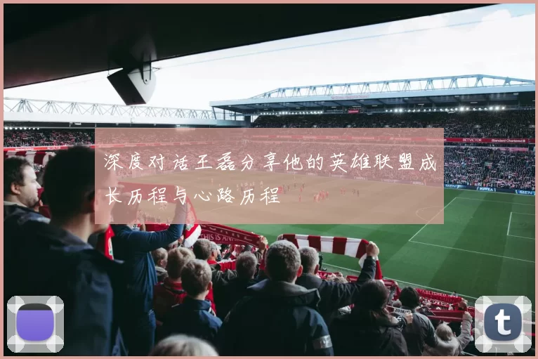 深度对话王磊分享他的英雄联盟成长历程与心路历程