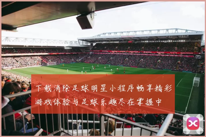下载消除足球明星小程序畅享精彩游戏体验与足球乐趣尽在掌握中