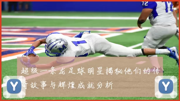 超级一条龙足球明星揭秘他们的传奇故事与辉煌成就分析