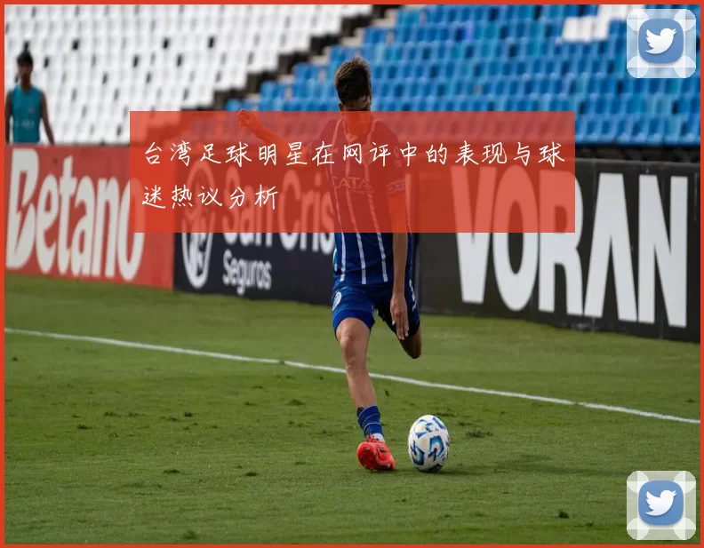 台湾足球明星在网评中的表现与球迷热议分析