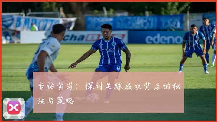 专访黄芳：探讨足球成功背后的秘诀与策略