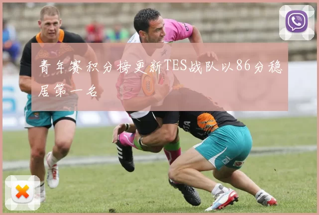 青年赛积分榜更新TES战队以86分稳居第一名