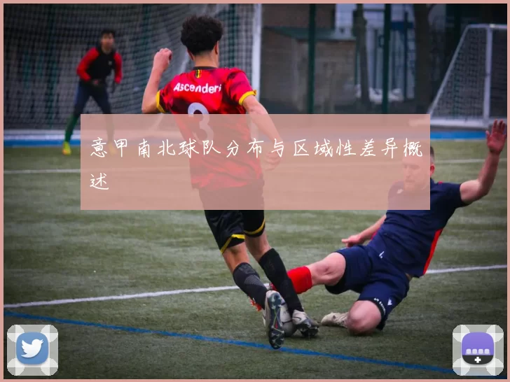 意甲南北球队分布与区域性差异概述