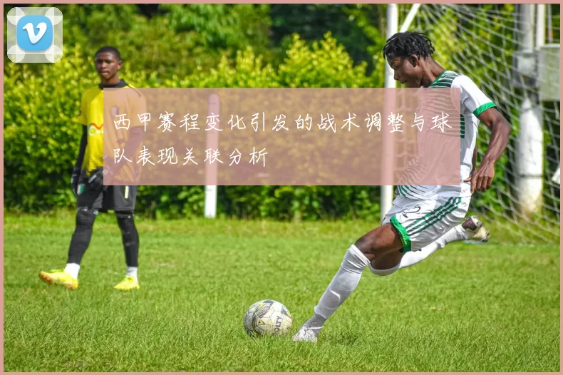 西甲赛程变化引发的战术调整与球队表现关联分析