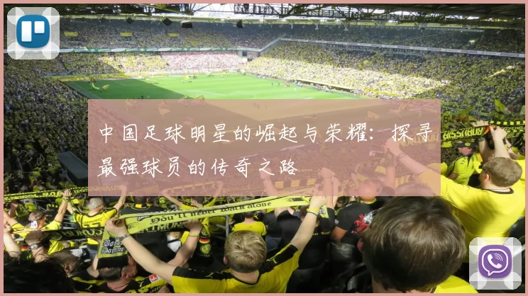 中国足球明星的崛起与荣耀：探寻最强球员的传奇之路